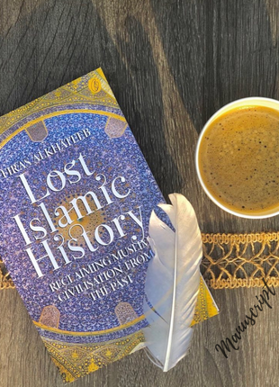 Lost Islamic History: Reclaiming Muslim Civilisation from the Past By Firas Alkhateeb