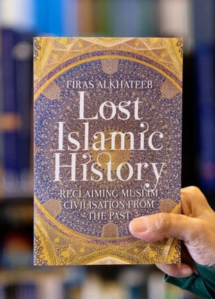Lost Islamic History: Reclaiming Muslim Civilisation from the Past By Firas Alkhateeb