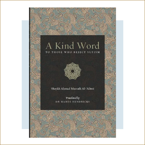 A Kind Word To Those Who Reject Sufism By: Shaykh Aḥmad Mustafā Al-‘Alāwī