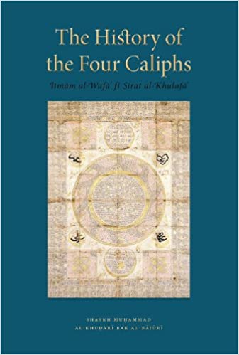 The History of The Four Caliphs by Shaykh Muhammad Al-Khudari Bak Al-Bajuri