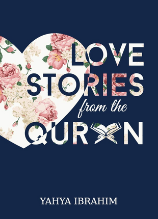 Love Stories from The Qur’an by Yahya Ibrahim