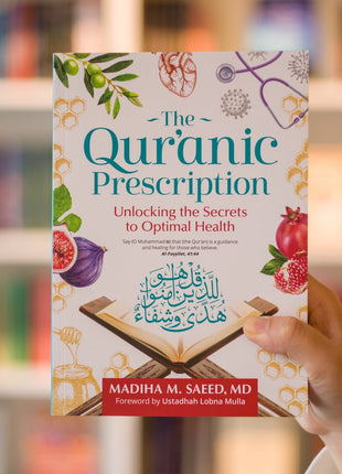 The Quranic Prescription: Unlocking the Secrets to Optimal Health by: Madiha M. Saeed MD