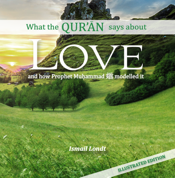 What The Qur'an Says About Love and How Prophet Muhammed (SAW) Modelled It by Ismail Londt