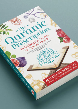 The Quranic Prescription: Unlocking the Secrets to Optimal Health by: Madiha M. Saeed MD